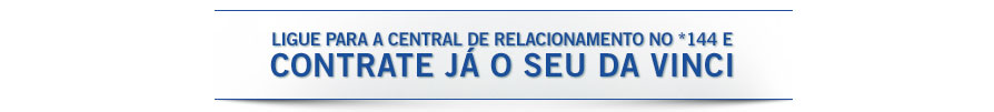 Ligue para a central de relacionamento no *144 e contrate já seu plano DA VINCI. Ligue para a central de relacionamento no *144 e contrate já seu plano DA VINCI.